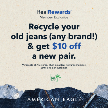 American Eagle Real Rewards Member Exclusive! Recycle an old pair of jeans (any brand!) & get $10 off a new pair! icon